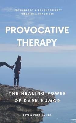 Provocative Therapy: The Healing Power of Dark Humor - Artem Kudelia - cover