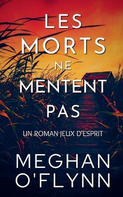 Les Morts Ne Mentent Pas: Un Roman Jeux d'Esprit - Meghan O'Flynn - cover