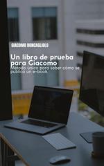 Un libro de prueba para Giacomo. Método único para saber cómo se publica un e-book