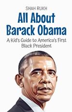 All About Barack Obama: A Kid's Guide to America's First Black President