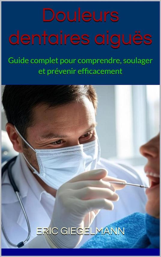 Douleurs dentaires aiguës: Guide complet pour comprendre, soulager et prévenir efficacement