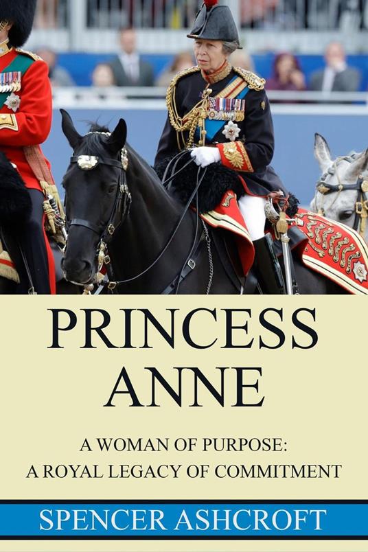 Princess Anne, A Woman of Purpose: A Royal Legacy of Commitment.