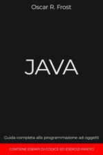 Java: Guida Completa alla Programmazione ad Oggetti. Contiene Esempi di Codice ed Esempi Pratici