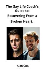The Gay Life Coach's Guide to: Recovering from a Broken Heart.
