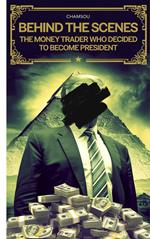 Behind The Scenes: The Money Trader Who Decided To Become President