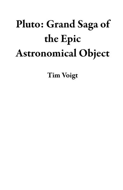 Pluto: Grand Saga of the Epic Astronomical Object