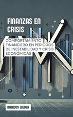 Finanzas En Crisis: Comportamiento Financiero En Períodos De Inestabilidad Y Crisis Económicas