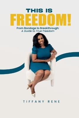 This is Freedom: From Bondage to Breakthrough: A Guide to True Freedom - Tiffany Rene - cover