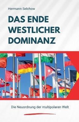 Das Ende westlicher Dominanz - Die Neuordnung der multipolaren Welt - Hermann Selchow - cover