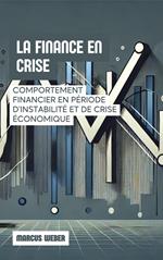 La Finance En Crise: Comportement Financier En Période D'instabilité Et De Crise Économique