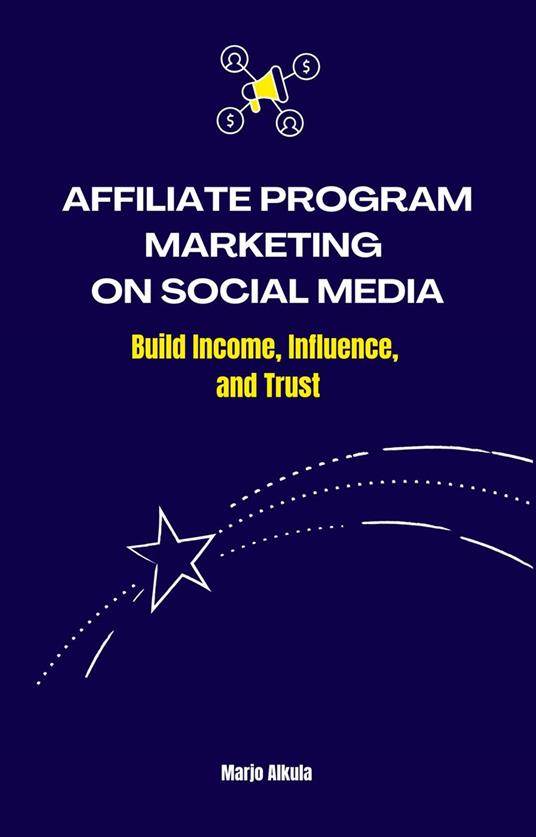 Affiliate Program Marketing on Social Media: Build Income, Influence, and Trust
