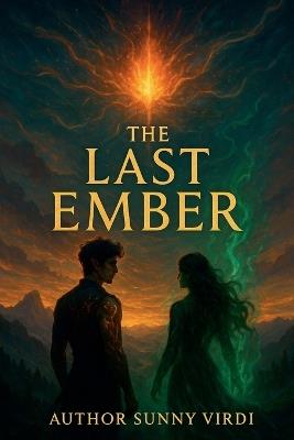 The Last Ember: A Romantic Fantasy of Fire, Magic, and Unity - Sunny Virdi - cover