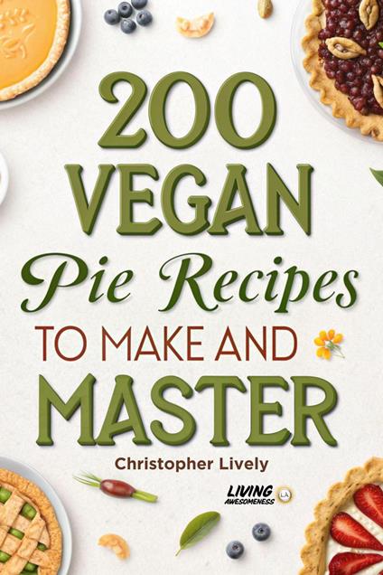200 Vegan Pie Recipes to Make and Master