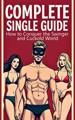 Complete Single Guide How to Conquer the Swinger and Cuckold World