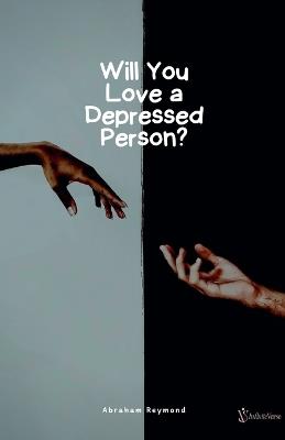 Will You Love a Depressed Person? - Abraham Reymond - cover
