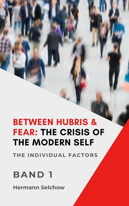 Between Hubris & Fear: The Crisis of the Modern Self Volume I