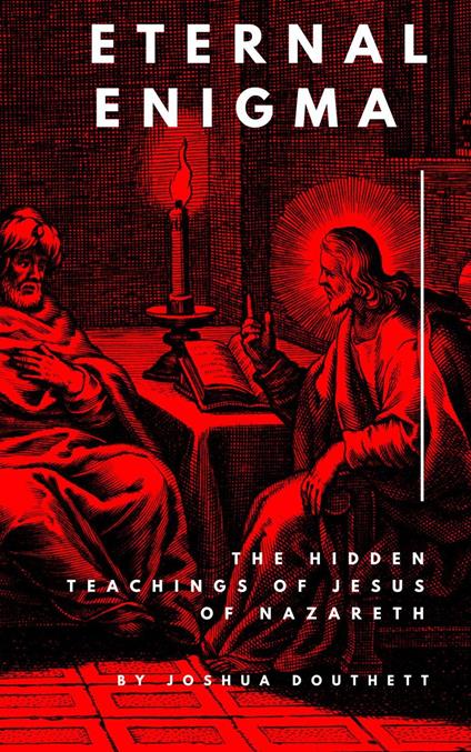 Eternal Enigma: The Hidden Teachings Of Jesus Of Nazareth