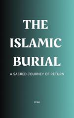 The Islamic Burial: A Sacred Journey of Return