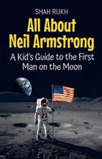 All About Neil Armstrong: A Kid's Guide to the First Man on the Moon