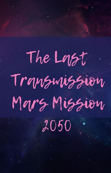The Last Transmission: Mars Mission 2050