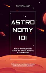 Astronomy 101: The Introductory Guide to Enthusiastic Stargazers