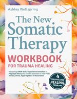 New Somatic Therapy Workbook for Trauma Healing: Integrating EMDR Tools, Vagus Nerve Activation & Polyvagal Theory into Somatic Exercises to Treat PTSD, Anxiety, Stress, Hypervigilance & Dissociation