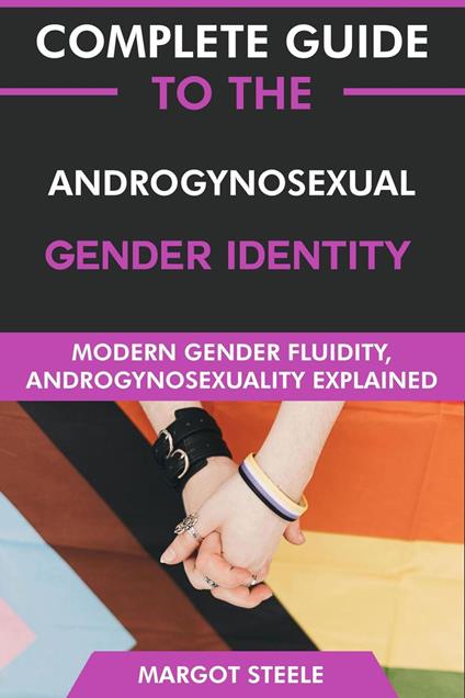 Complete Guide to the Androgynosexual Gender Identity: Modern Gender Fluidity, Androgynosexuality Explained