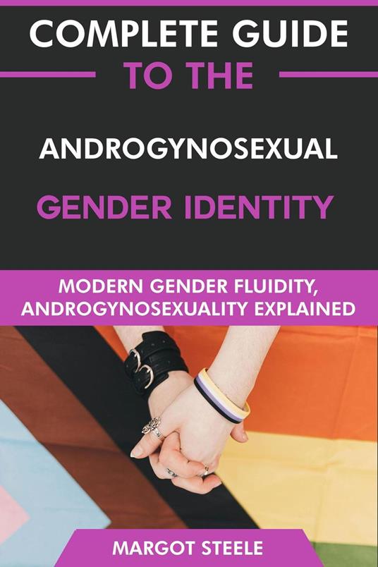 Complete Guide to the Androgynosexual Gender Identity: Modern Gender Fluidity, Androgynosexuality Explained