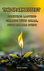 The Spark Effect Igniting Lasting Change with Small, Sustainable Steps
