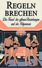 Regeln brechen - Die Kunst der offenen Beziehungen und der Polyamorie
