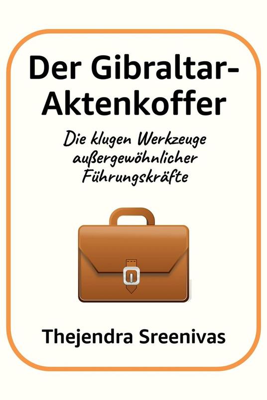 Der Gibraltar-Aktenkoffer - Die klugen Werkzeuge außergewöhnlicher Führungskräfte