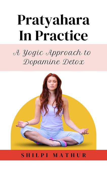 Pratyahara in Practice: A Yogic Approach to Dopamine Detox