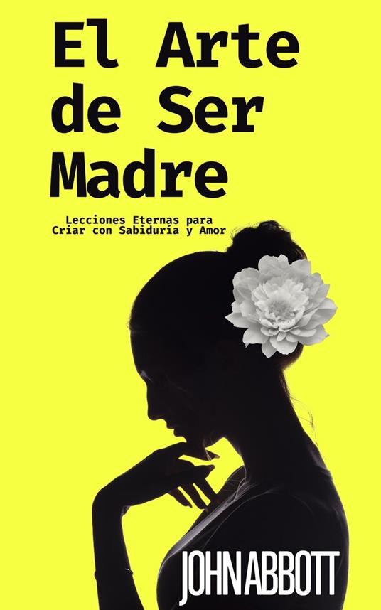 El Arte de Ser Madre: Lecciones Eternas para Criar con Sabiduría y Amor