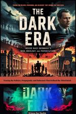 The Dark Era: Inside Nazi Germany’s War, Ideology, and Persecution