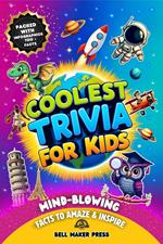Coolest Trivia for Kids Ages 8-12, Mind-Blowing Fun Facts to Amaze and Inspire About History, Sports, Space, Animals, Science, Geography and Much More