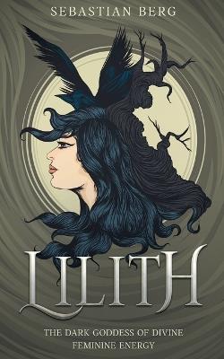 Lilith: The Dark Goddess of Divine Feminine Energy - Sebastian Berg - cover