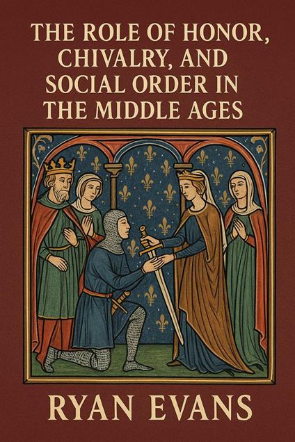 The Role of Honor, Chivalry, and Social Order in the Middle Ages
