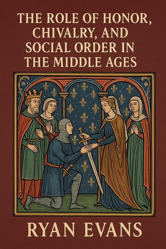 The Role of Honor, Chivalry, and Social Order in the Middle Ages