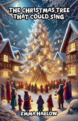 The Christmas Tree That Could Sing - Emma Harlow - cover