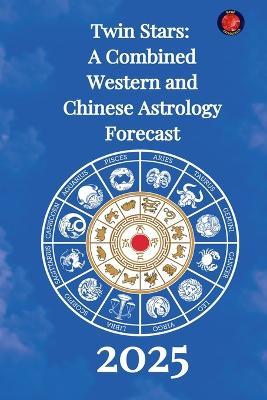 Twin Stars: A Combined Western and Chinese Astrology Forecast for 2025 - Alina Rubi - cover