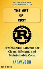 The Art of Rust: Professional Patterns for Clean, Efficient, and Maintainable Code