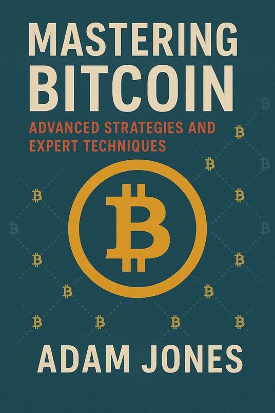 Mastering Bitcoin: Advanced Strategies and Expert Techniques