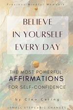 Believe in Yourself Every Day The Most Powerful Affirmations for Self-Confidence