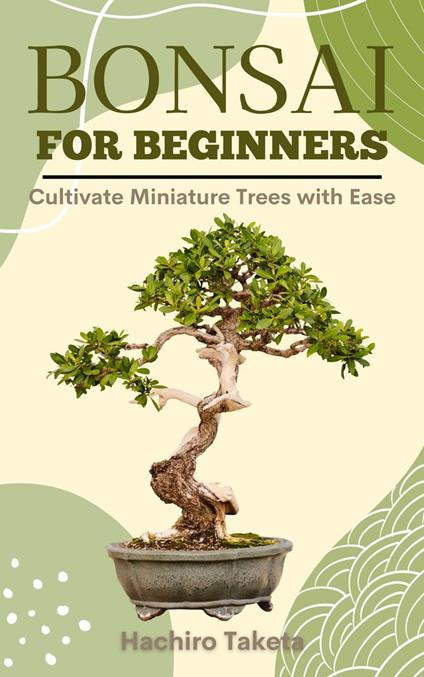 Bonsai for Beginners: Cultivate Miniature Trees with Ease