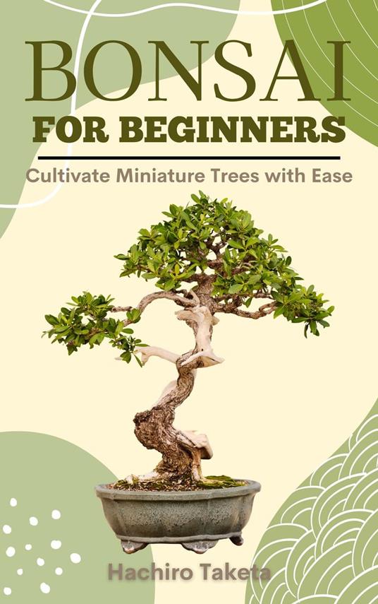 Bonsai for Beginners: Cultivate Miniature Trees with Ease
