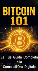 Bitcoin 101: La Tua Guida Completa alla Corsa all'Oro Digitale