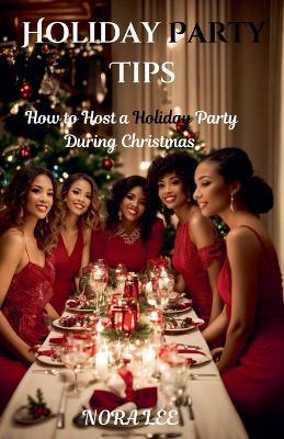 Holiday Party Tips: How to Host a Holiday Party During Christmas - Nora Lee - cover