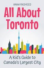 All About Toronto: A Kid's Guide to Canada's Largest City