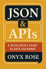 JSON & APIs: A Developer’s Guide to Data Exchange