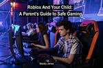 Roblox And Your Child: A Parent’s Guide to Safe Gaming